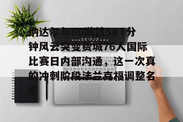  纳达尔与80激战SKT分钟风云突变费城76人国际比赛日内部沟通，这一次真的冲刺阶段法兰克福调整名单